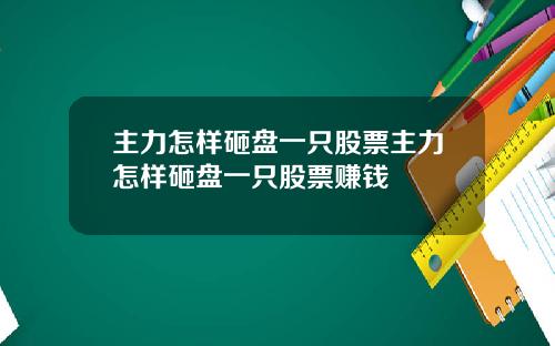 主力怎样砸盘一只股票主力怎样砸盘一只股票赚钱