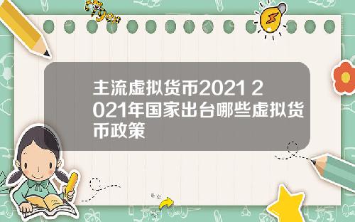 主流虚拟货币2021 2021年国家出台哪些虚拟货币政策
