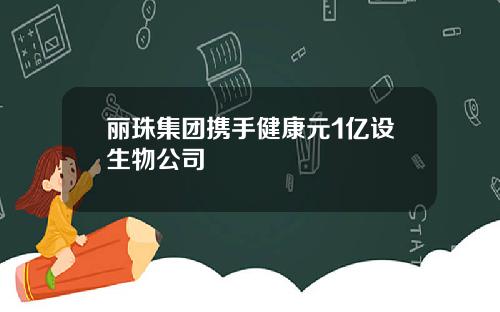 丽珠集团携手健康元1亿设生物公司