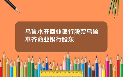 乌鲁木齐商业银行股票乌鲁木齐商业银行股东