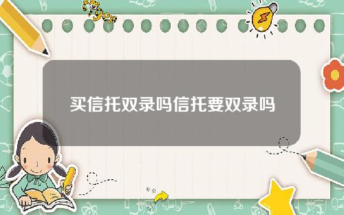 买信托双录吗信托要双录吗