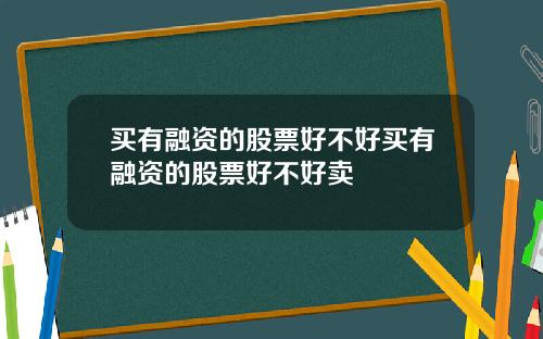 买有融资的股票好不好买有融资的股票好不好卖