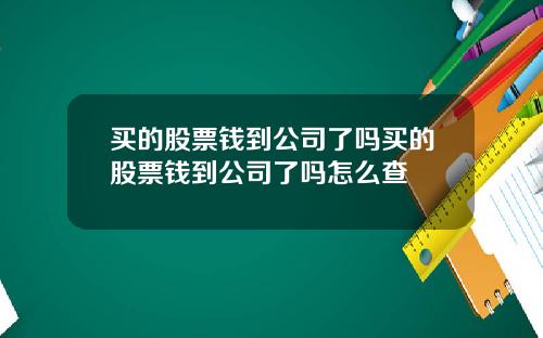 买的股票钱到公司了吗买的股票钱到公司了吗怎么查