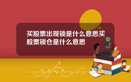 买股票出现锁是什么意思买股票锁仓是什么意思