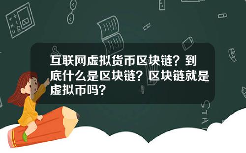 互联网虚拟货币区块链?到底什么是区块链?区块链就是虚拟币吗?