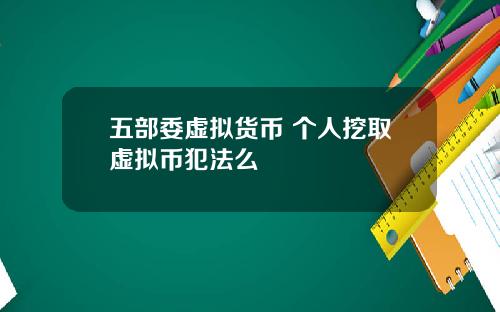 五部委虚拟货币 个人挖取虚拟币犯法么