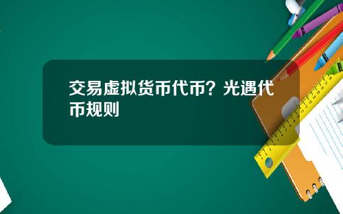 交易虚拟货币代币？光遇代币规则