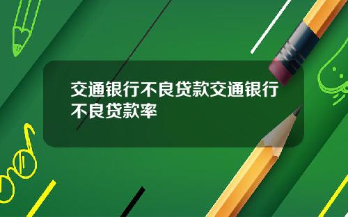 交通银行不良贷款交通银行不良贷款率
