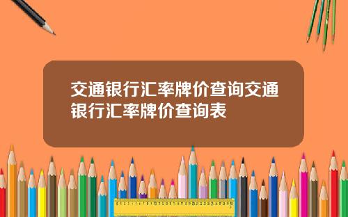 交通银行汇率牌价查询交通银行汇率牌价查询表