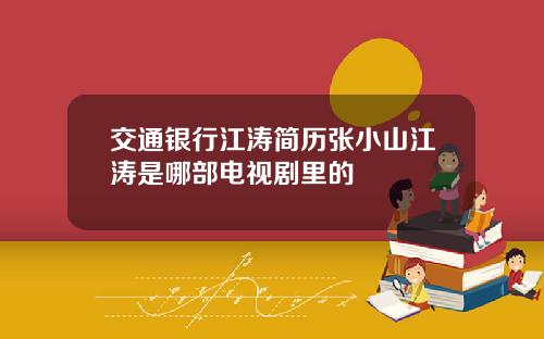 交通银行江涛简历张小山江涛是哪部电视剧里的