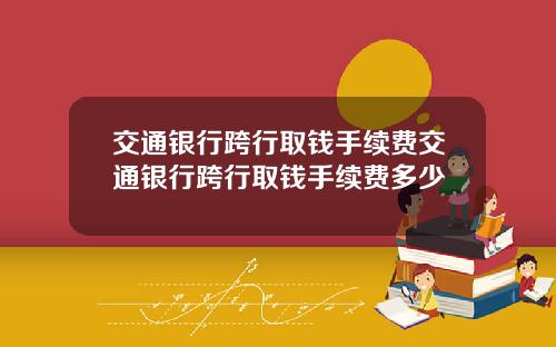 交通银行跨行取钱手续费交通银行跨行取钱手续费多少