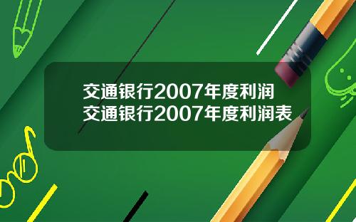 交通银行2007年度利润交通银行2007年度利润表