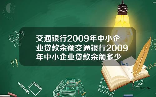 交通银行2009年中小企业贷款余额交通银行2009年中小企业贷款余额多少