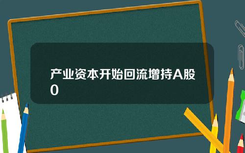产业资本开始回流增持A股0