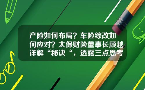 产险如何布局？车险综改如何应对？太保财险董事长顾越详解“秘诀“，透露三点思考-产险支公司总经理任职感言.