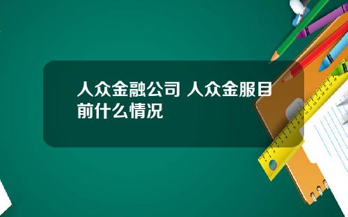 人众金融公司 人众金服目前什么情况