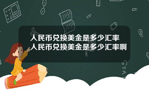 人民币兑换美金是多少汇率人民币兑换美金是多少汇率啊