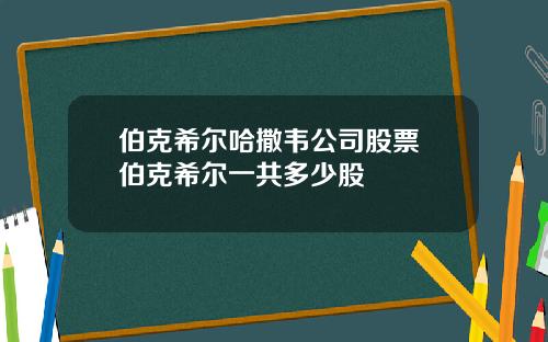 伯克希尔哈撒韦公司股票 伯克希尔一共多少股