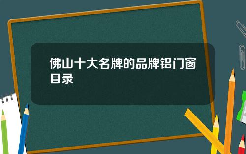 佛山十大名牌的品牌铝门窗目录