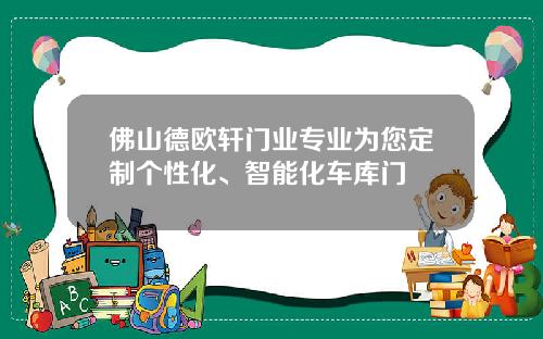 佛山德欧轩门业专业为您定制个性化、智能化车库门