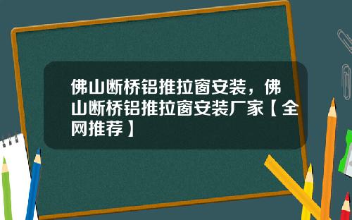 佛山断桥铝推拉窗安装，佛山断桥铝推拉窗安装厂家【全网推荐】