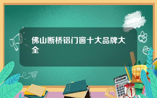 佛山断桥铝门窗十大品牌大全