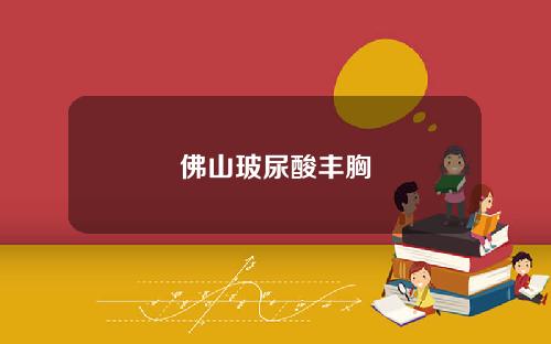 佛山玻尿酸丰胸