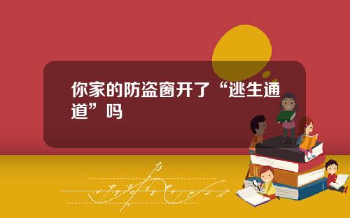 你家的防盗窗开了“逃生通道”吗