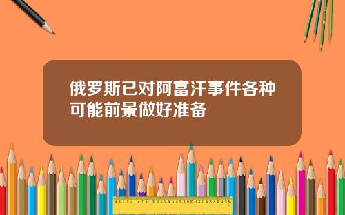 俄罗斯已对阿富汗事件各种可能前景做好准备