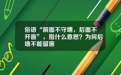 俗语“前面不守塘，后面不开窗”，指什么意思？为何后墙不能留窗