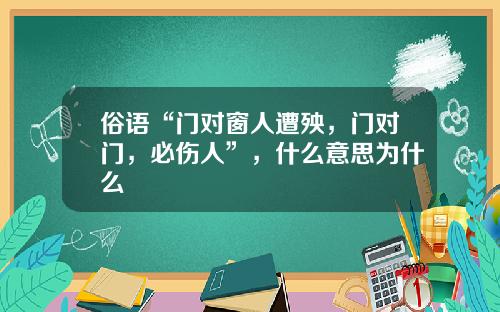 俗语“门对窗人遭殃，门对门，必伤人”，什么意思为什么