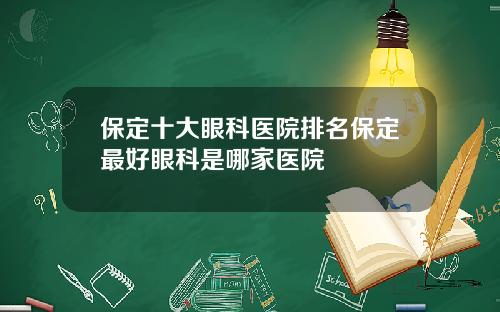 保定十大眼科医院排名保定最好眼科是哪家医院