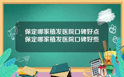 保定哪家植发医院口碑好点保定哪家植发医院口碑好些