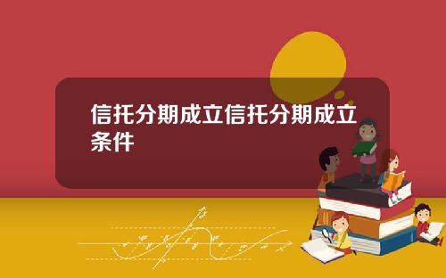 信托分期成立信托分期成立条件