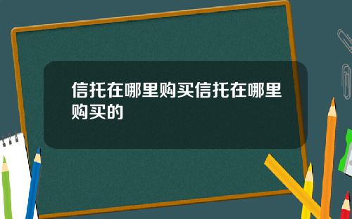 信托在哪里购买信托在哪里购买的