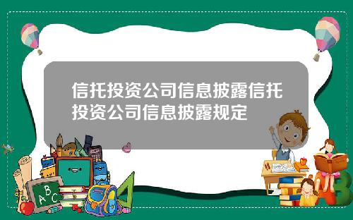 信托投资公司信息披露信托投资公司信息披露规定