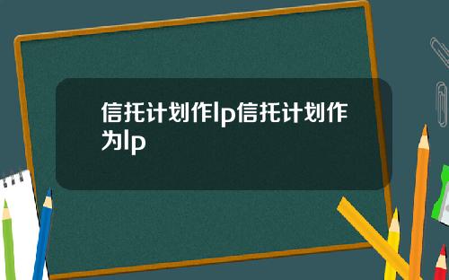 信托计划作lp信托计划作为lp