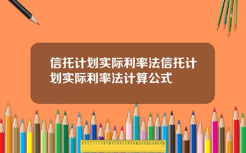 信托计划实际利率法信托计划实际利率法计算公式