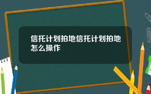 信托计划拍地信托计划拍地怎么操作