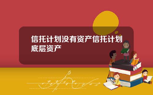 信托计划没有资产信托计划底层资产