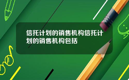 信托计划的销售机构信托计划的销售机构包括