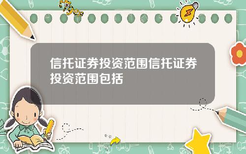 信托证券投资范围信托证券投资范围包括