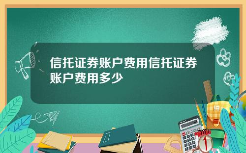 信托证券账户费用信托证券账户费用多少