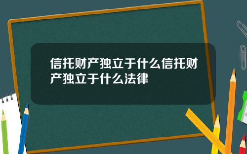 信托财产独立于什么信托财产独立于什么法律