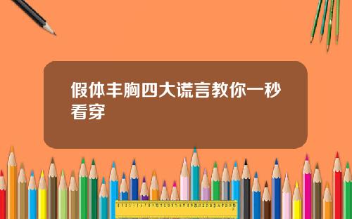 假体丰胸四大谎言教你一秒看穿
