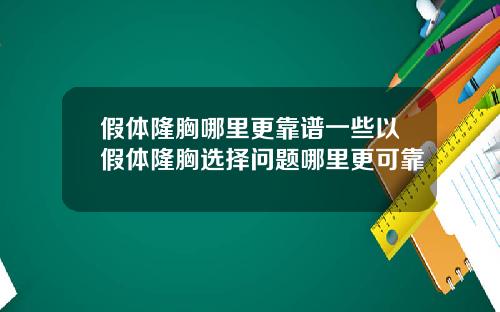 假体隆胸哪里更靠谱一些以假体隆胸选择问题哪里更可靠