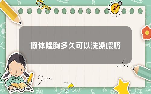 假体隆胸多久可以洗澡喂奶