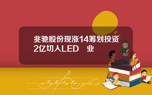 兆驰股份现涨14筹划投资2亿切入LED產业