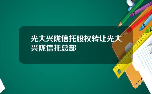 光大兴陇信托股权转让光大兴陇信托总部
