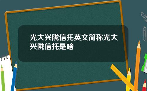 光大兴陇信托英文简称光大兴陇信托是啥